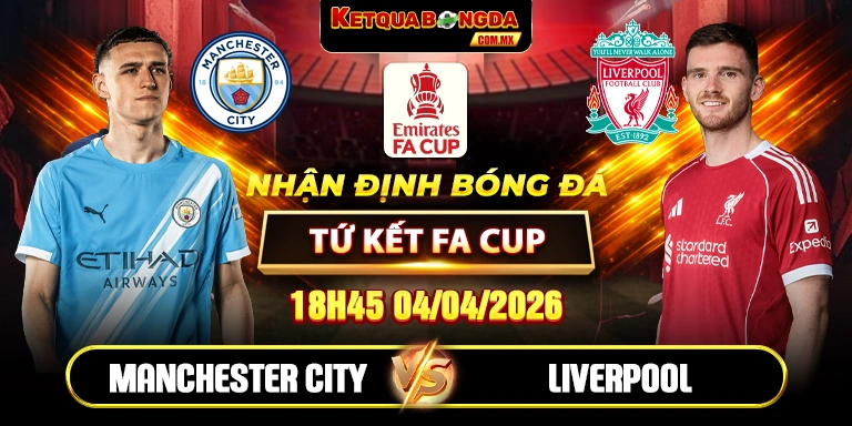 Soi Kèo Manchester City Vs Liverpool 18h45 04/04 Tứ Kết FA Cup