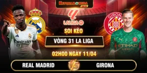Soi Kèo Real Madrid Vs Girona 02h00 11/04 Vòng 31 La Liga