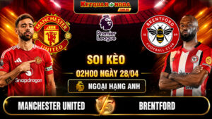 Soi Kèo Manchester United Vs Brentford 02h00 28/04 - Ngoại Hạng Anh