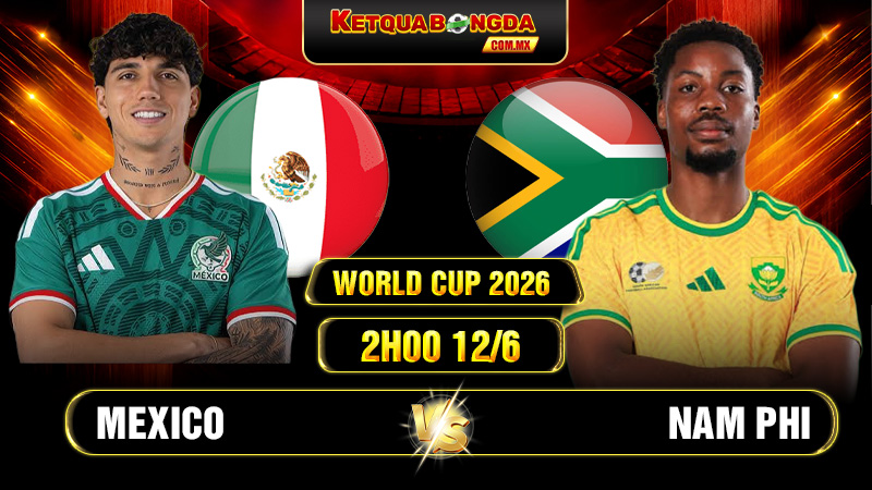 Soi Kèo Mexico Vs Nam Phi 2h00 12/6 - World Cup 2026