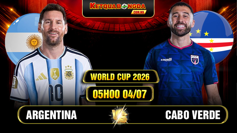 Soi Kèo Argentina vs Cabo Verde 05h00 04/07 World Cup 2026