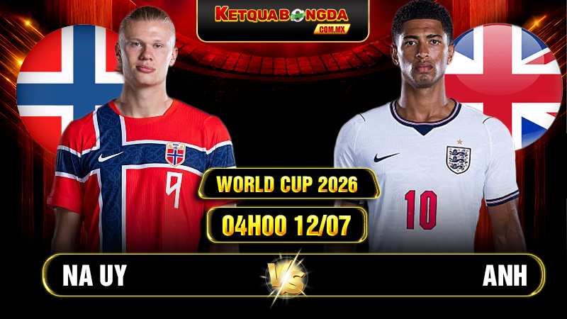 Soi Kèo Na Uy Vs Anh 04h00 12/07 World Cup 2026