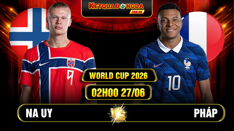 Soi kèo Na Uy vs Pháp 02h00 27/06 - World Cup 2026