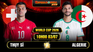 Soi Kèo Thụy Sĩ vs Algerie 10h00 03/07 World Cup 2026